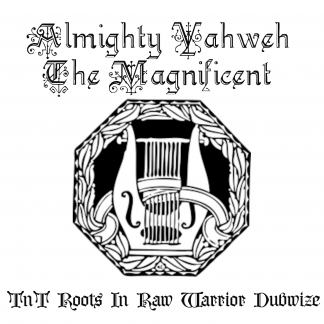 Almighty YAHWEH The Magnificent - TNT Roots